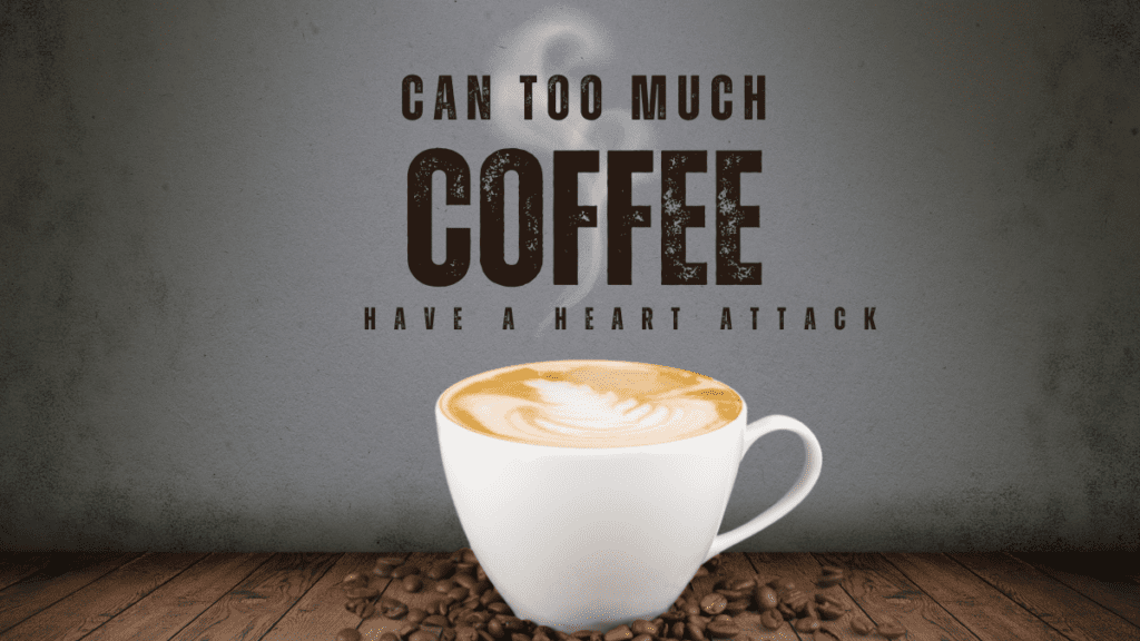 Can Too Much Coffee Make You More Likely to Have a Heart Attack?
