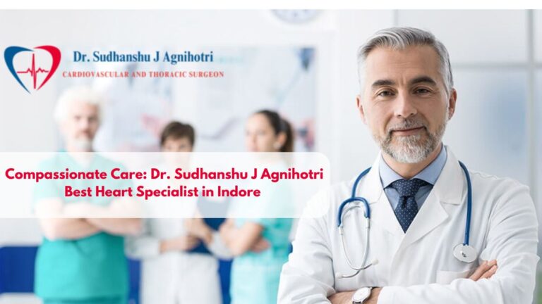 Compassionate Care: Dr. Sudhanshu J Agnihotri: Best Heart Specialist in Indore 