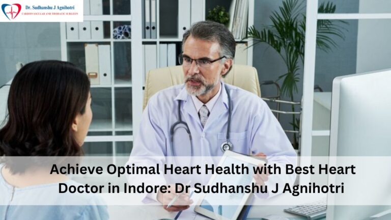 Achieve Optimal Heart Health with Best Heart Doctor in Indore: Dr Sudhanshu J Agnihotri 