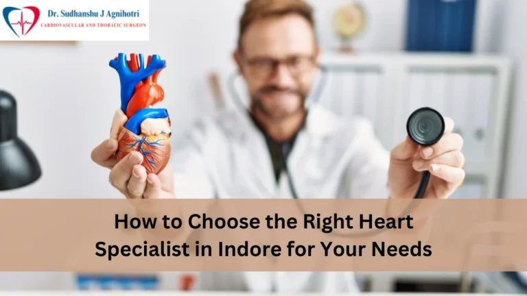 How to Choose the Right Heart Specialist in Indore for Your Needs