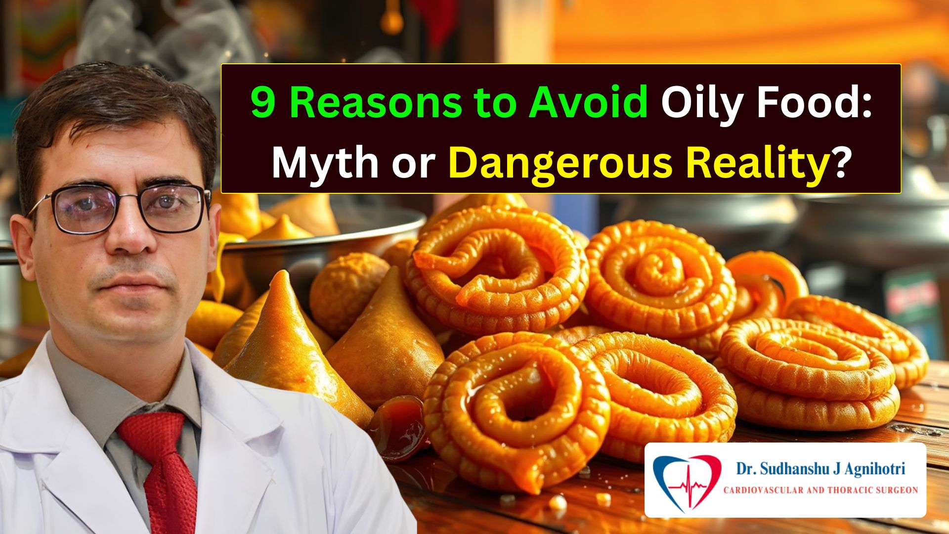 9 Reasons to Avoid Oily Food Myth or Dangerous Reality - Cardiac Surgeon Dr. Sudhanshu J Agnihotri